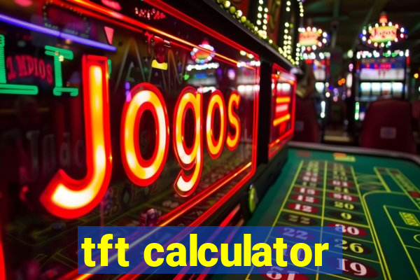 tft calculator